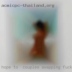 Hope to  hear from couples swapping fucking you soon...