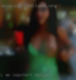 I am impotent - always soft from in Dallas nature.