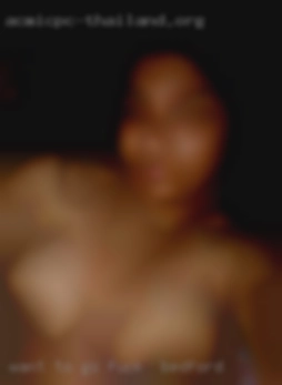 Want to go fuck in Bedford on an adventure?