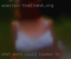 What in Loudon, TN more could I ask for?
